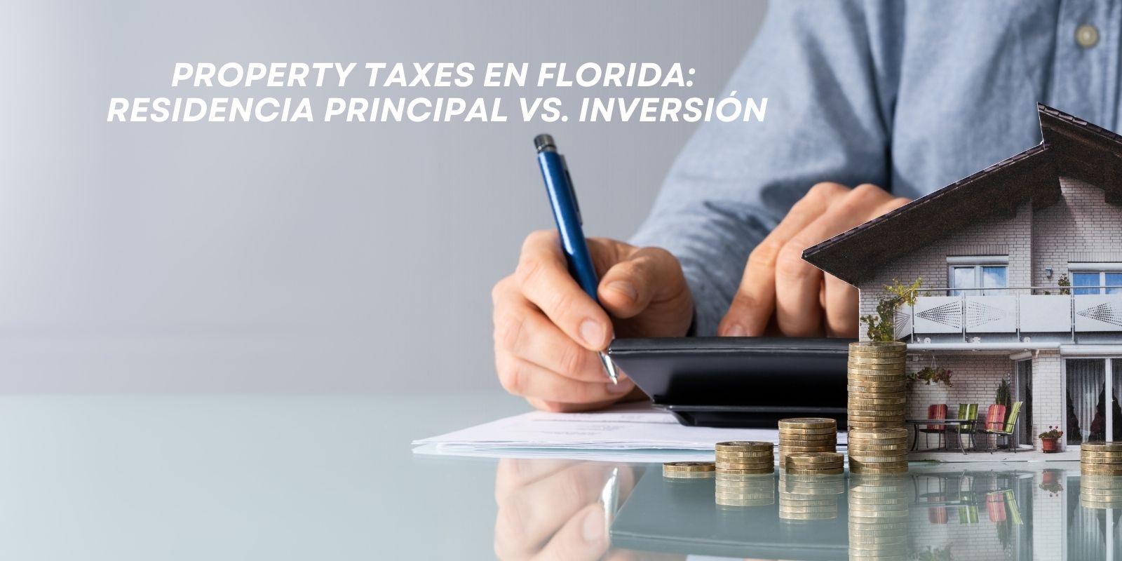 Property Taxes en Florida: diferencias clave entre residencia principal y propiedad de inversión, beneficios como Homestead Exemption, Save Our Homes y ventajas fiscales para inversionistas.