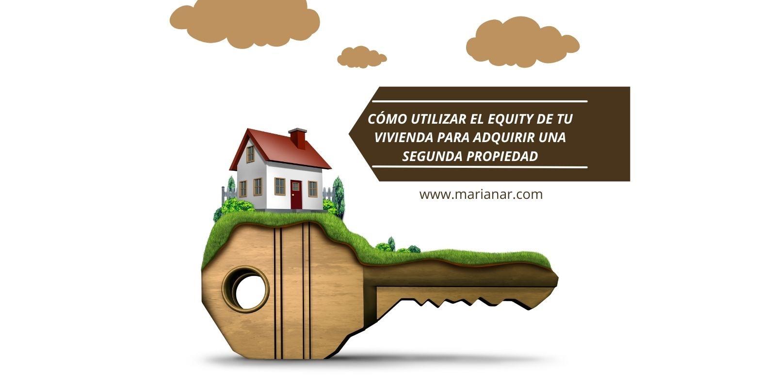 Cómo Utilizar el Equity de tu Vivienda para Adquirir una Segunda Propiedad